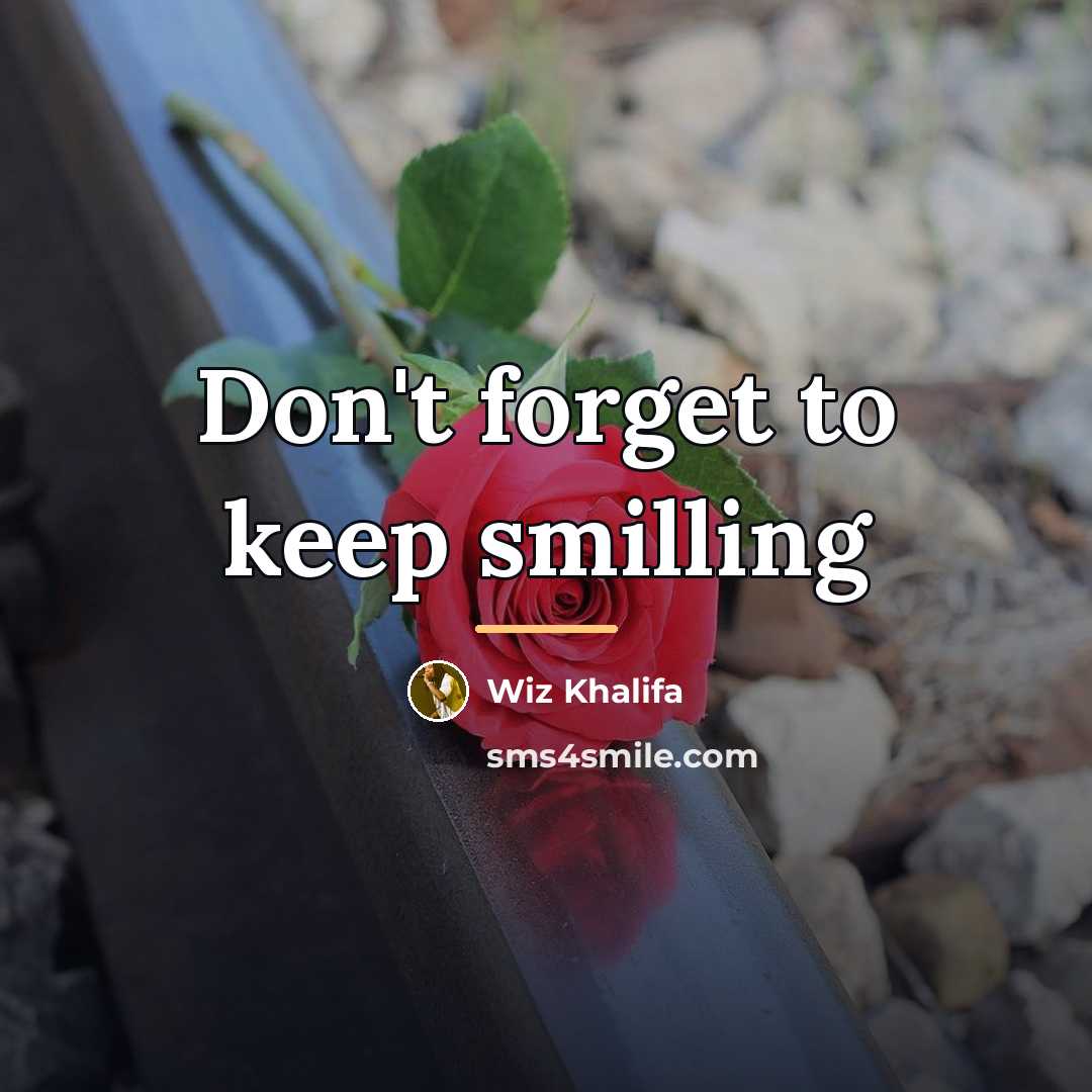 “Don't forget to keep smilling…” quote by Wiz Khalifa