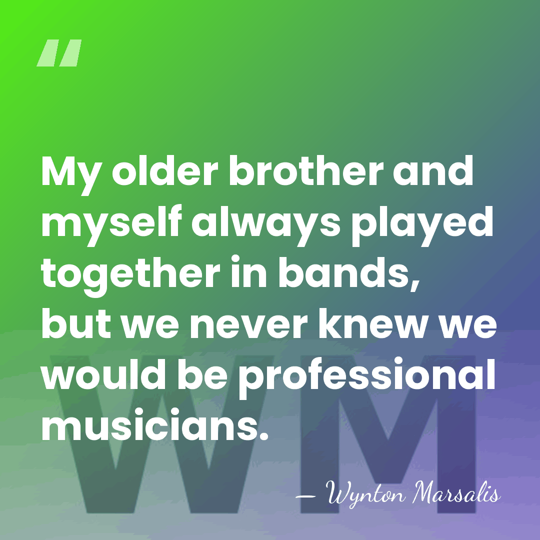 My older brother and myself always played together in bands, but we&hellip; - Wynton Marsalis