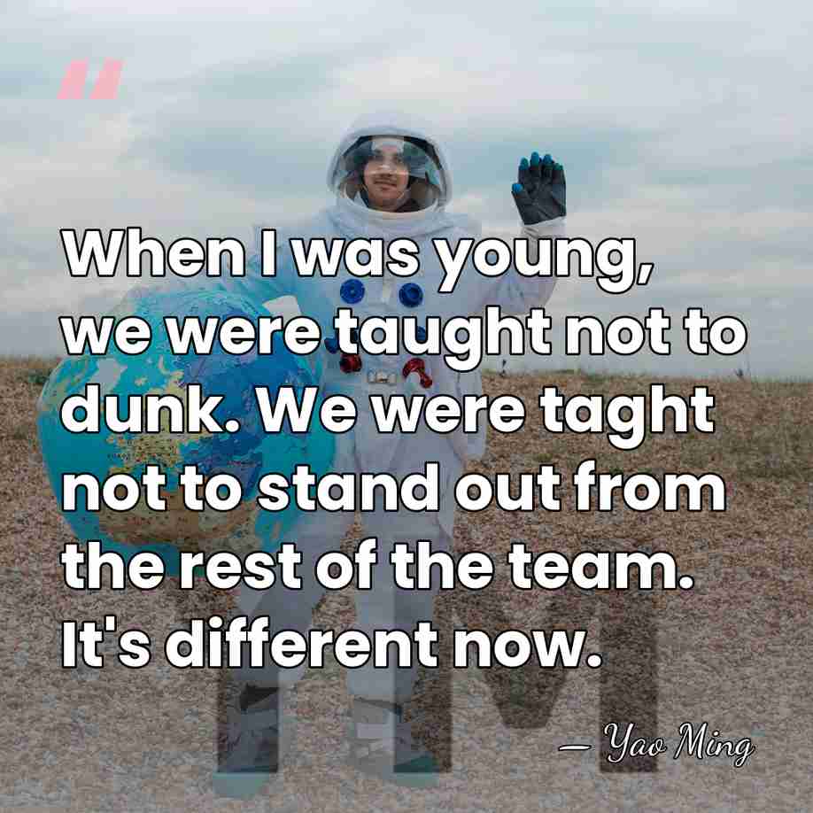 When I was young, we were taught not to dunk. We were&hellip; - Yao Ming