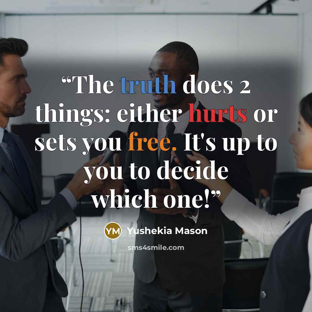 “The truth does 2 things: either hurts or sets you free. It's up to you to decide which one!” quote by Yushekia Mason