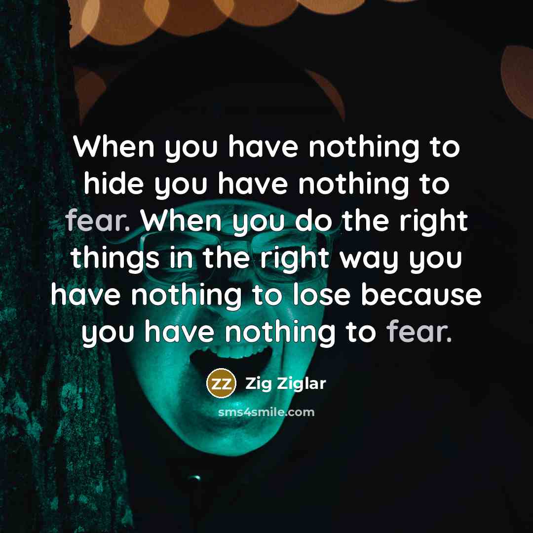 “When you have nothing to hide you have nothing to…” quote by Zig Ziglar