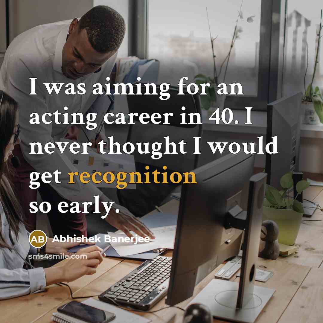 “I was aiming for an acting career in 40. I…” quote by Abhishek Banerjee