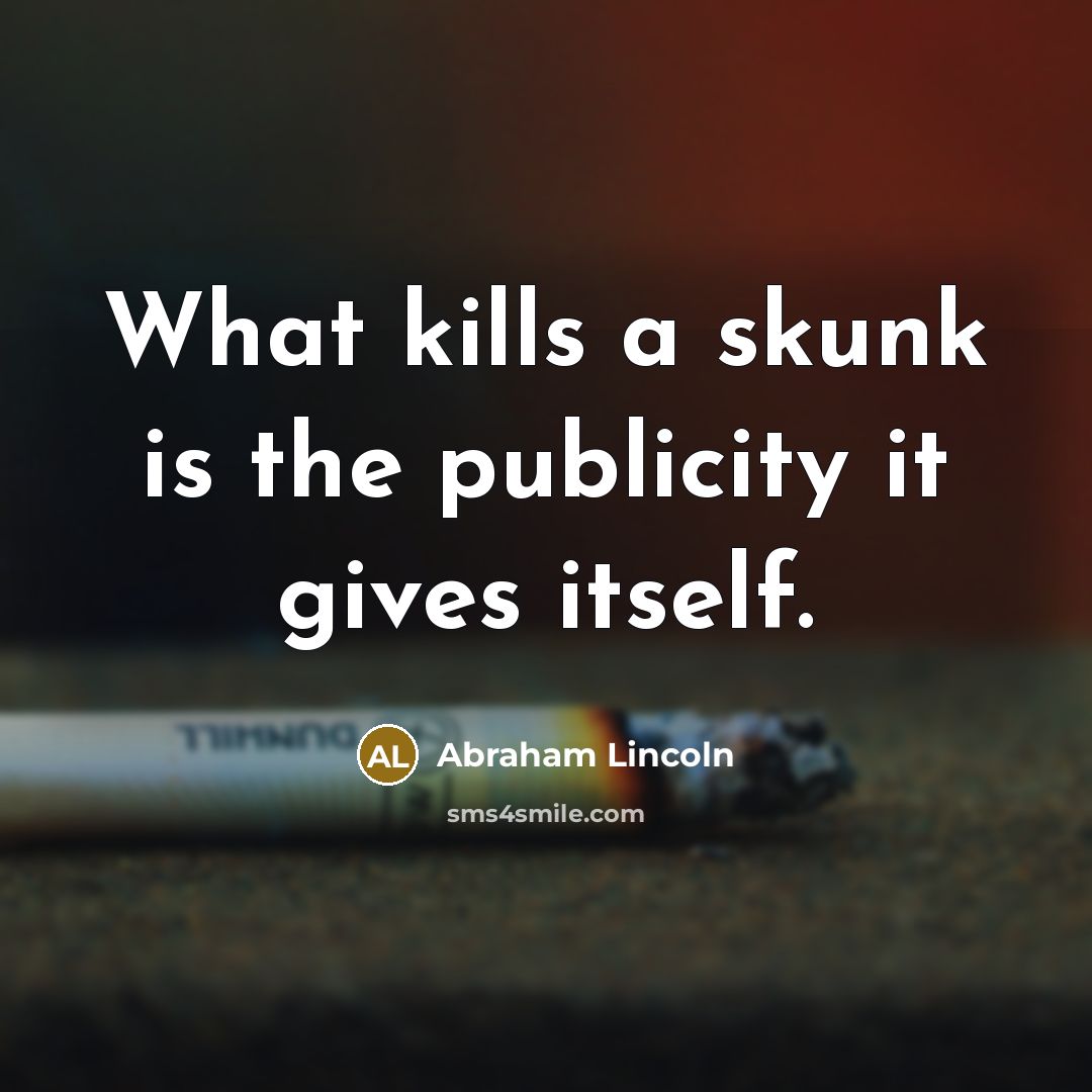 “What kills a skunk is the publicity it gives itself.…” quote by Abraham Lincoln