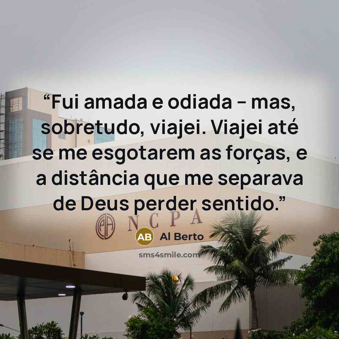 “Fui amada e odiada – mas, sobretudo, viajei. Viajei até se me esgotarem as forças, e a distância que me separava de Deus perder sentido.” quote by Al Berto