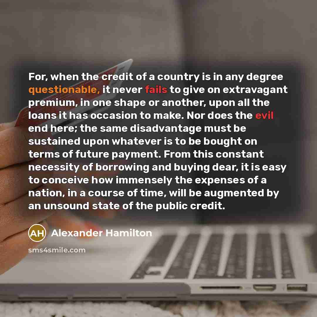 “For, when the credit of a country is in any…” quote by Alexander Hamilton