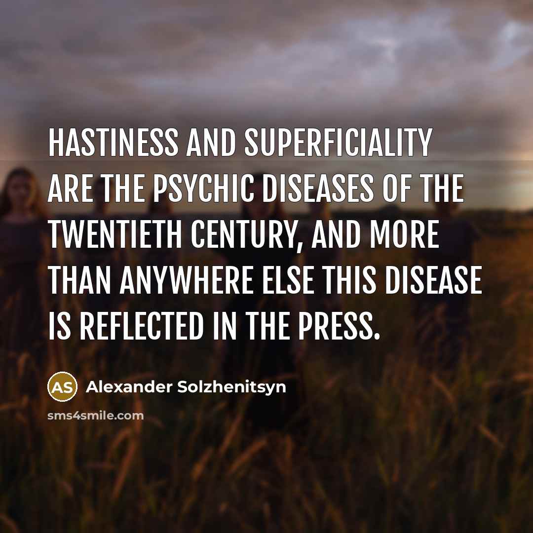 “Hastiness and superficiality are the psychic diseases of the twentieth…” quote by Alexander Solzhenitsyn