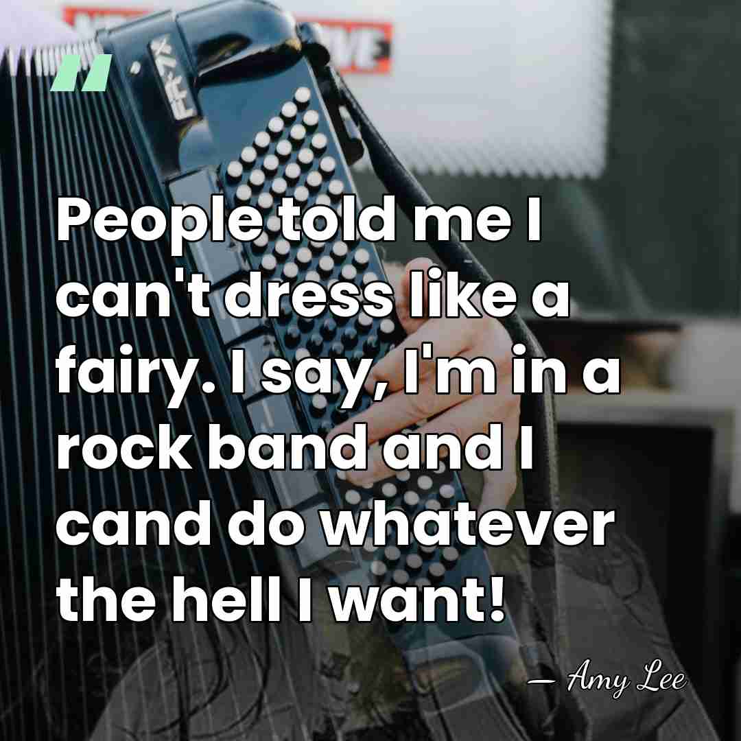 People told me I can't dress like a fairy. I say, I'm&hellip; - Amy Lee