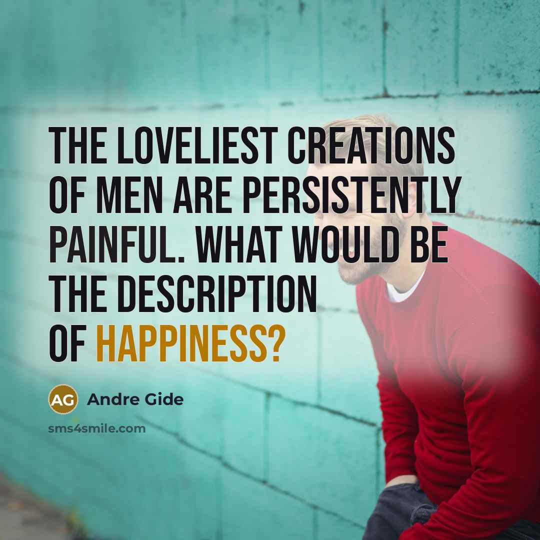 “The loveliest creations of men are persistently painful. What would…” quote by Andre Gide