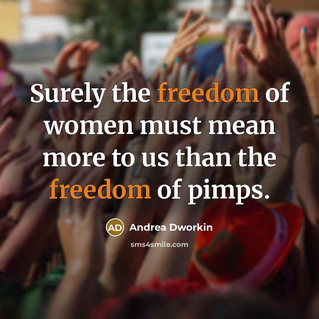 “Surely the freedom of women must mean more to us than the freedom of pimps.” quote by Andrea Dworkin