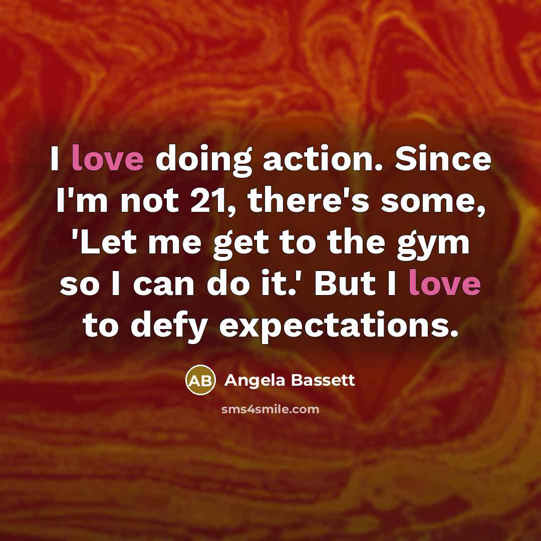“I love doing action. Since I'm not 21, there's some,…” quote by Angela Bassett
