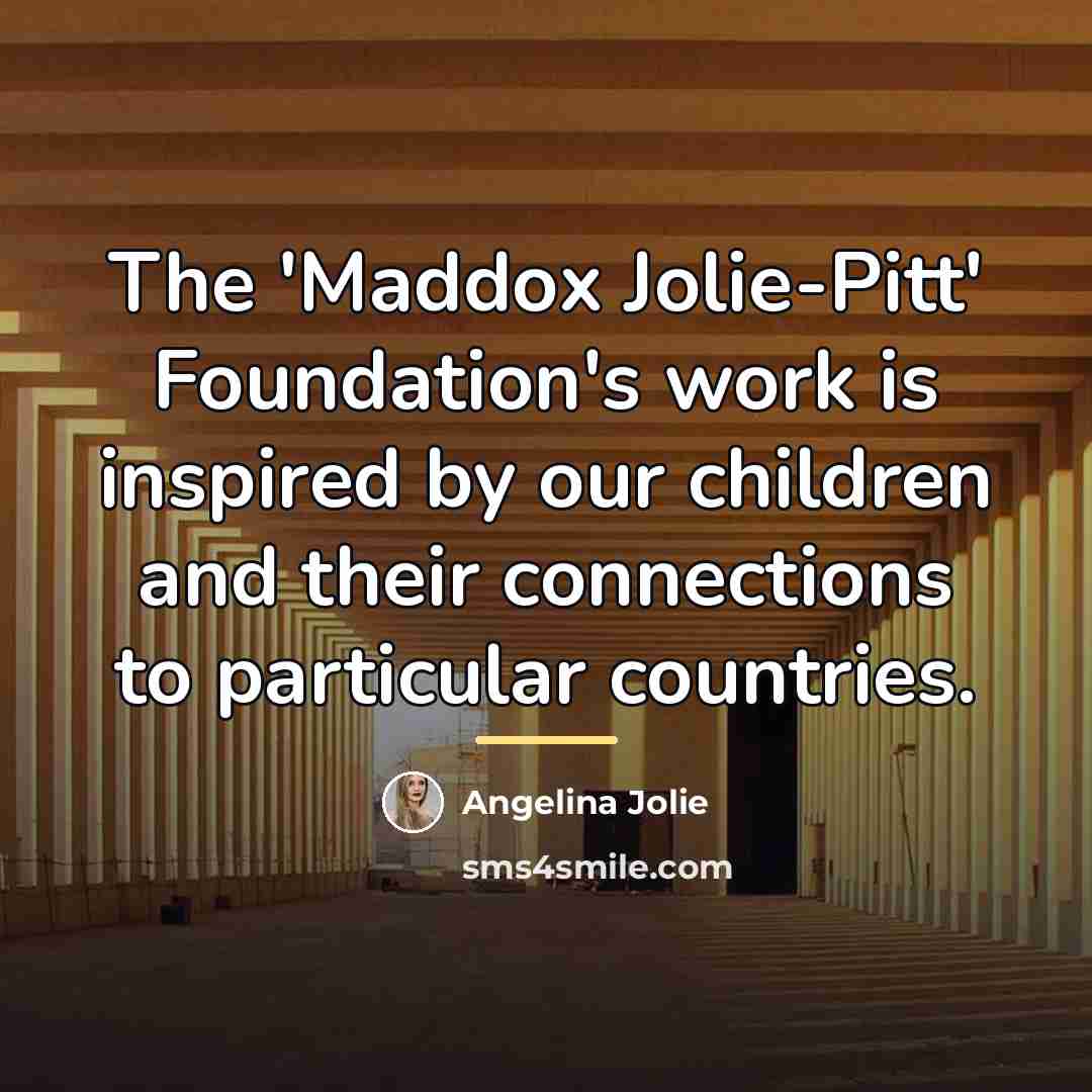 “The 'Maddox Jolie-Pitt' Foundation's work is inspired by our children…” quote by Angelina Jolie