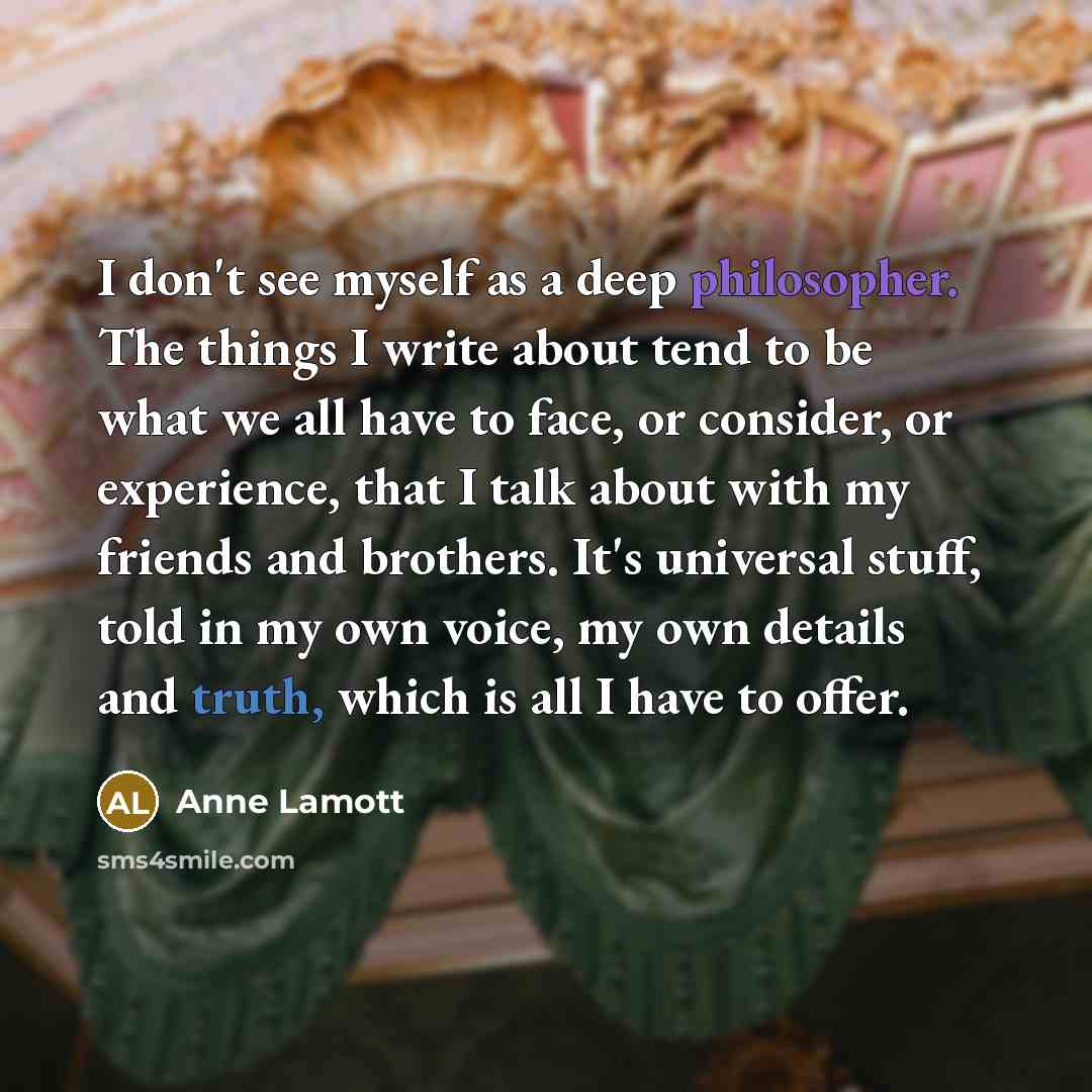 “I don't see myself as a deep philosopher. The things…” quote by Anne Lamott