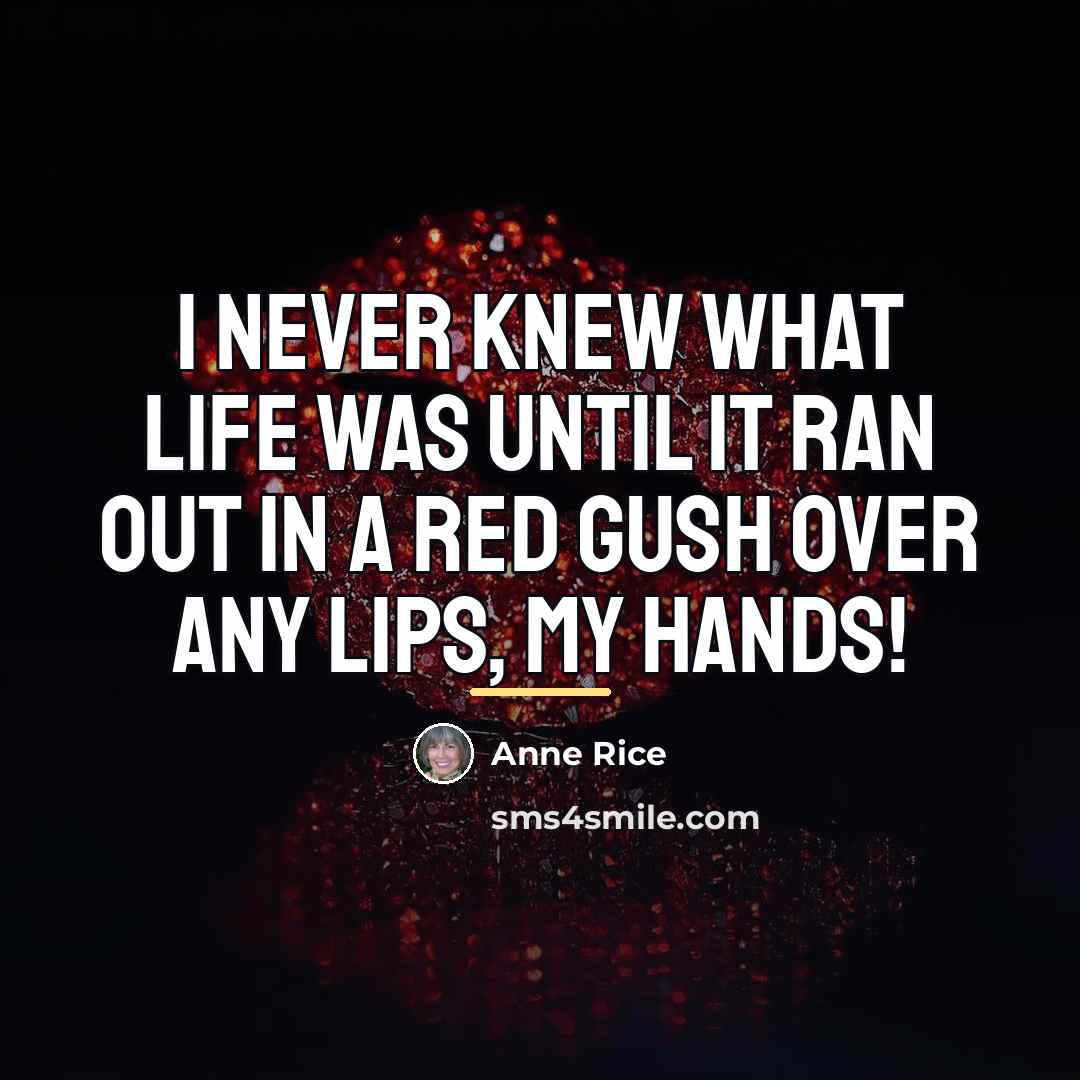 “I never knew what life was until it ran out…” quote by Anne Rice