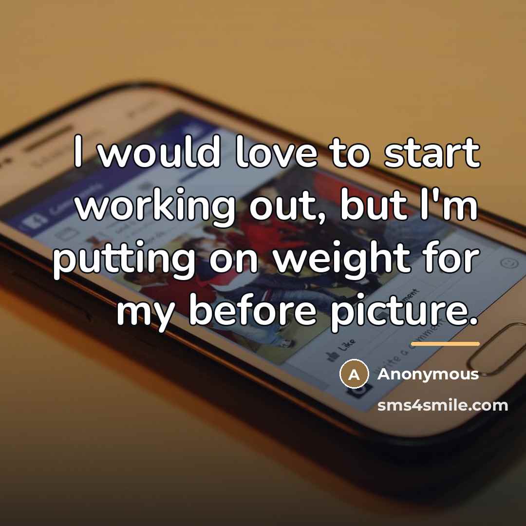 “I would love to start working out, but I'm putting…” quote by Anonymous