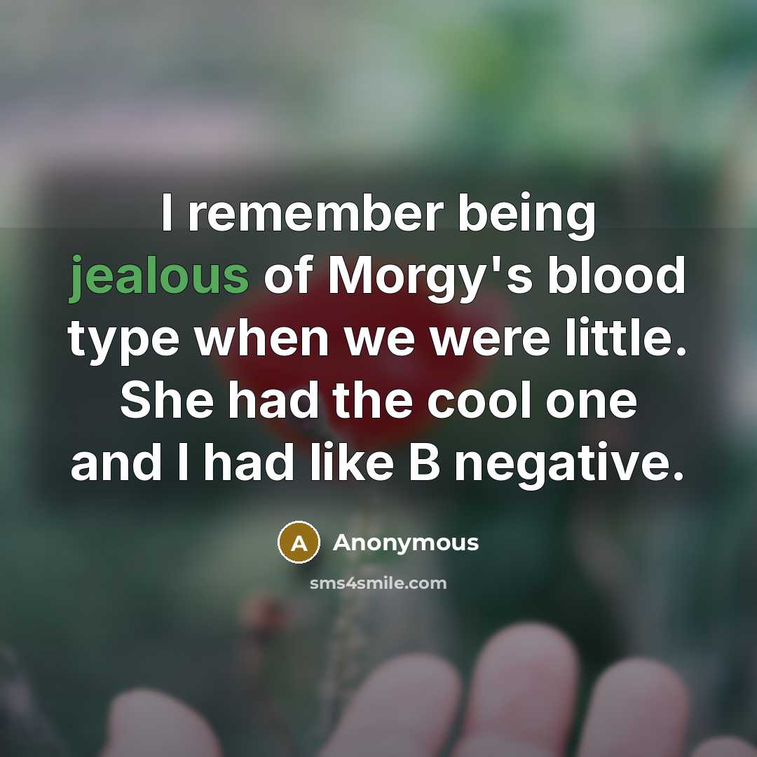 “I remember being jealous of Morgy's blood type when we…” quote by Anonymous