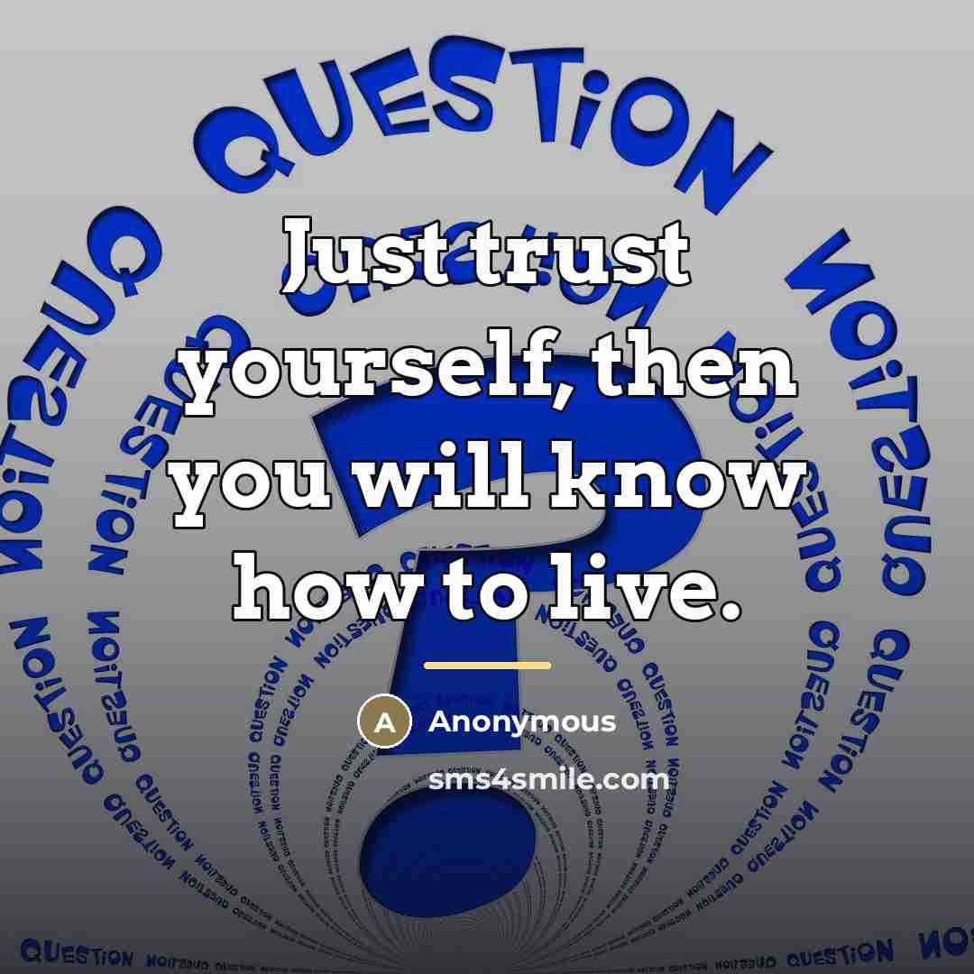 “Just trust yourself, then you will know how to live.…” quote by Anonymous