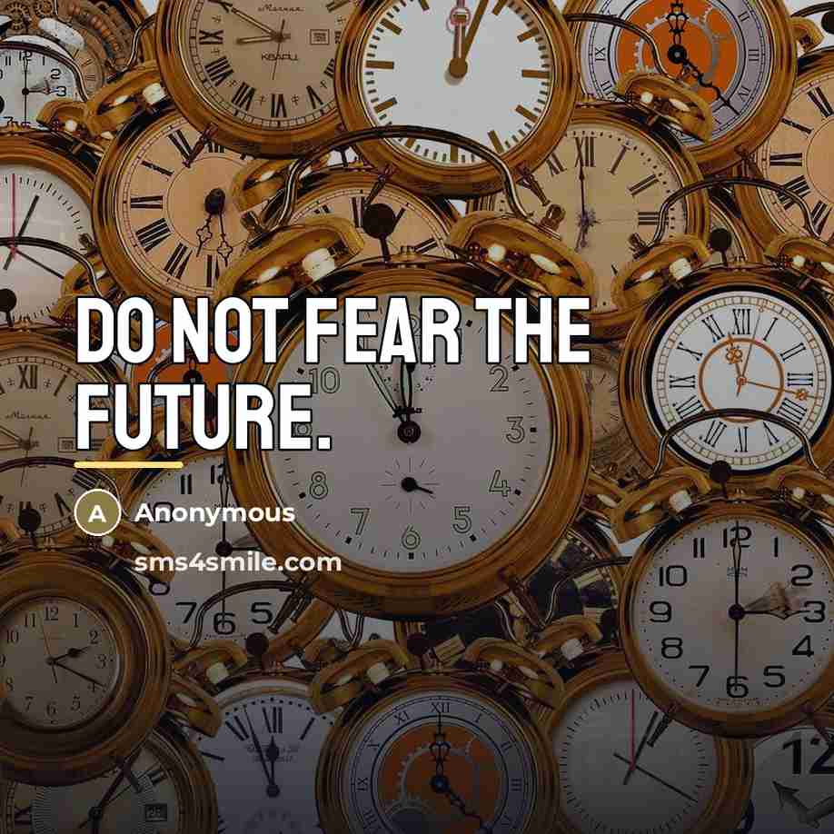 “Do not fear the future.…” quote by Anonymous