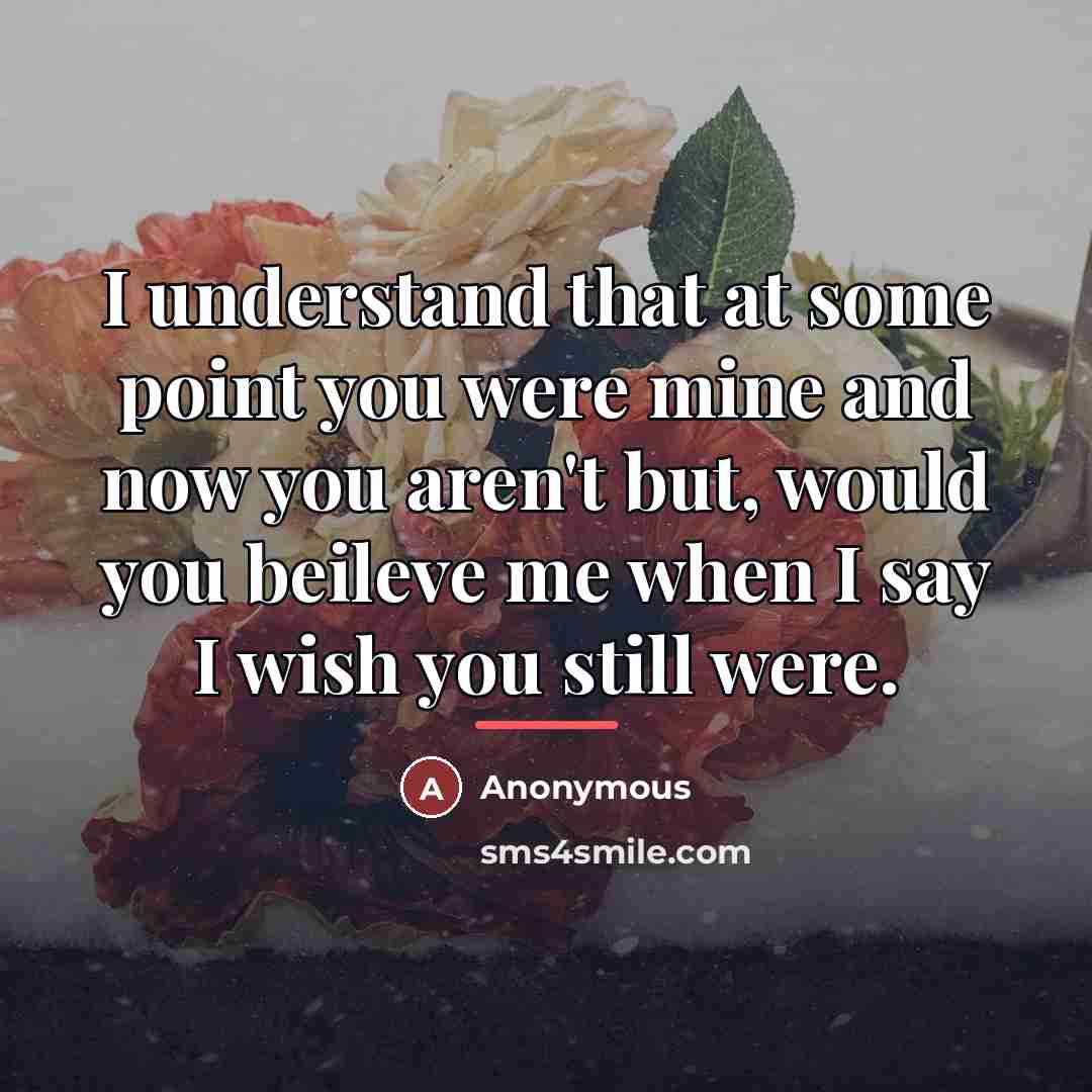“I understand that at some point you were mine and…” quote by Anonymous