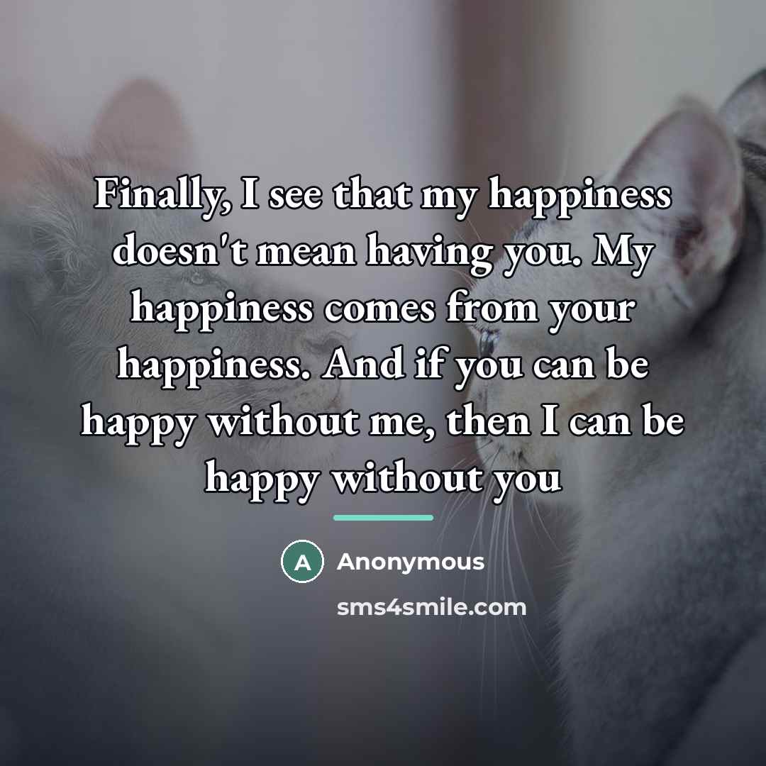 “Finally, I see that my happiness doesn't mean having you.…” quote by Anonymous