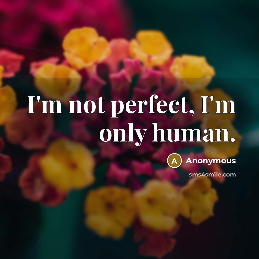 “I'm not perfect, I'm only human.…” quote by Anonymous