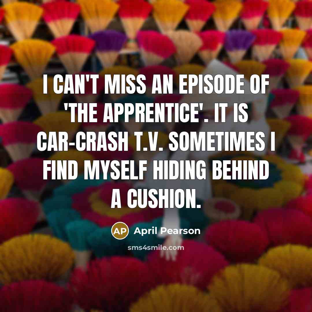 “I can't miss an episode of 'The Apprentice'. It is…” quote by April Pearson