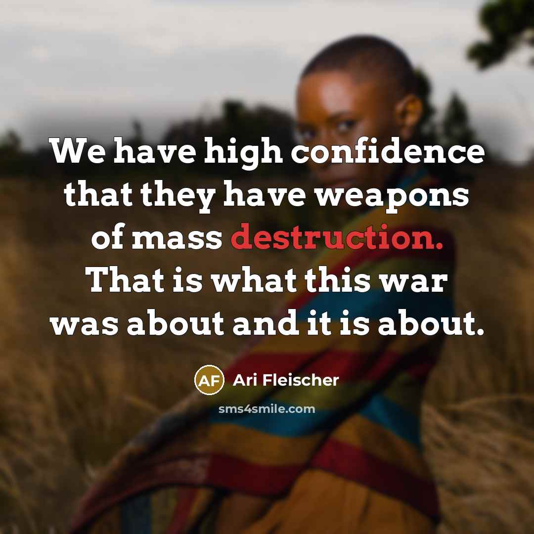 “We have high confidence that they have weapons of mass…” quote by Ari Fleischer