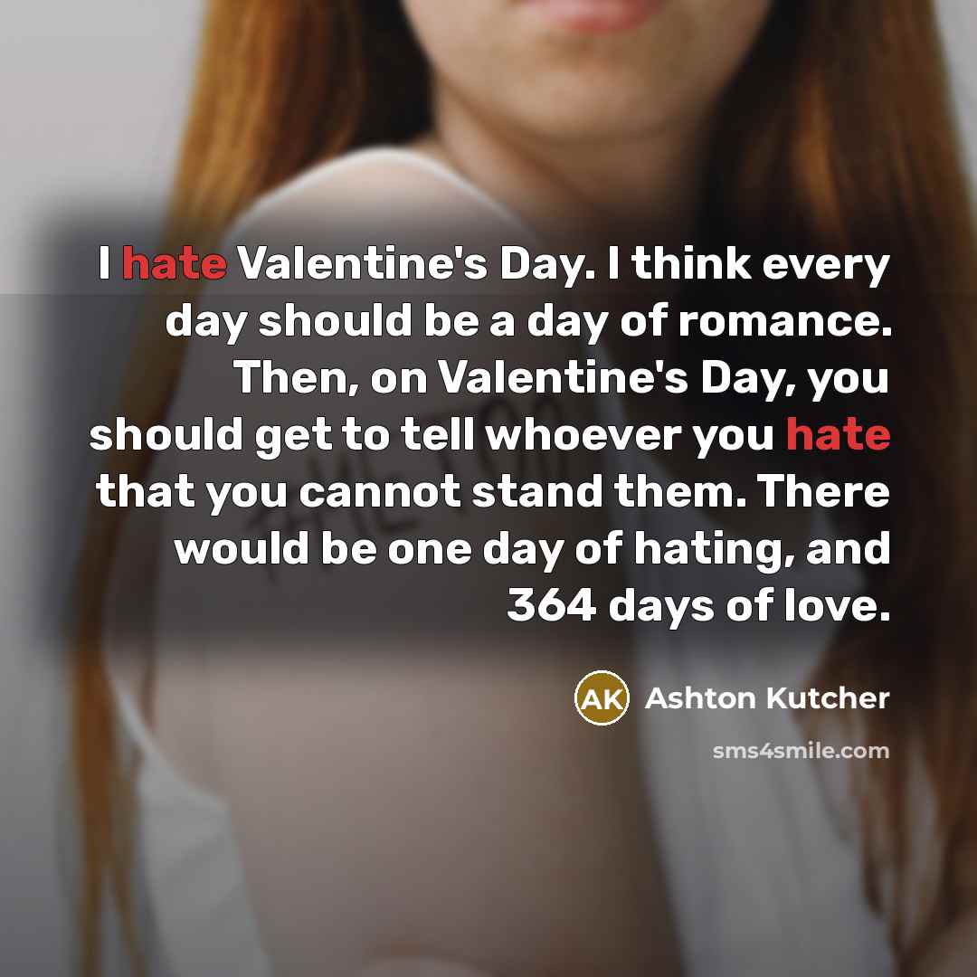 “I hate Valentine's Day. I think every day should be…” quote by Ashton Kutcher