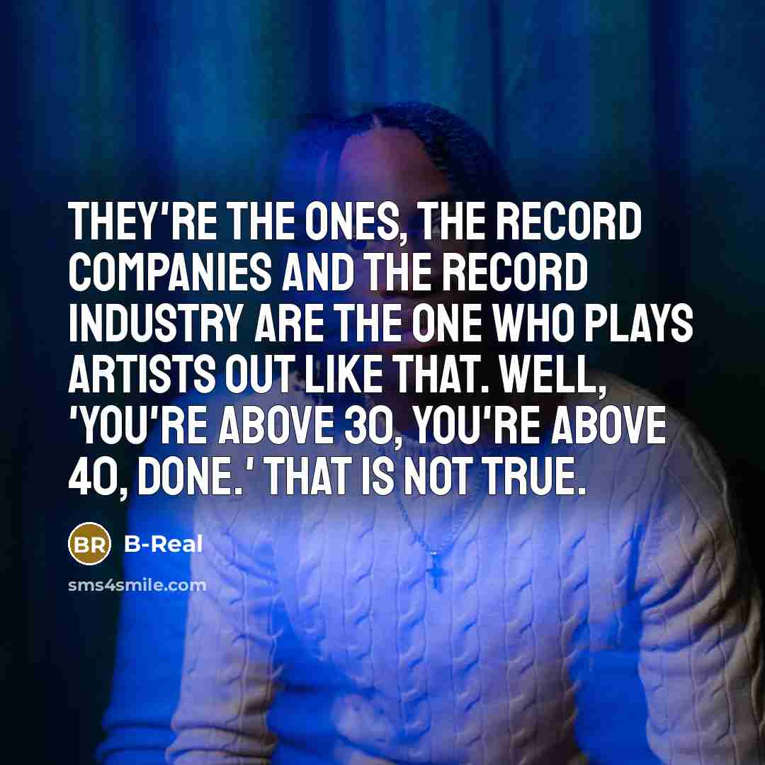 “They're the ones, the record companies and the record industry…” quote by B-Real