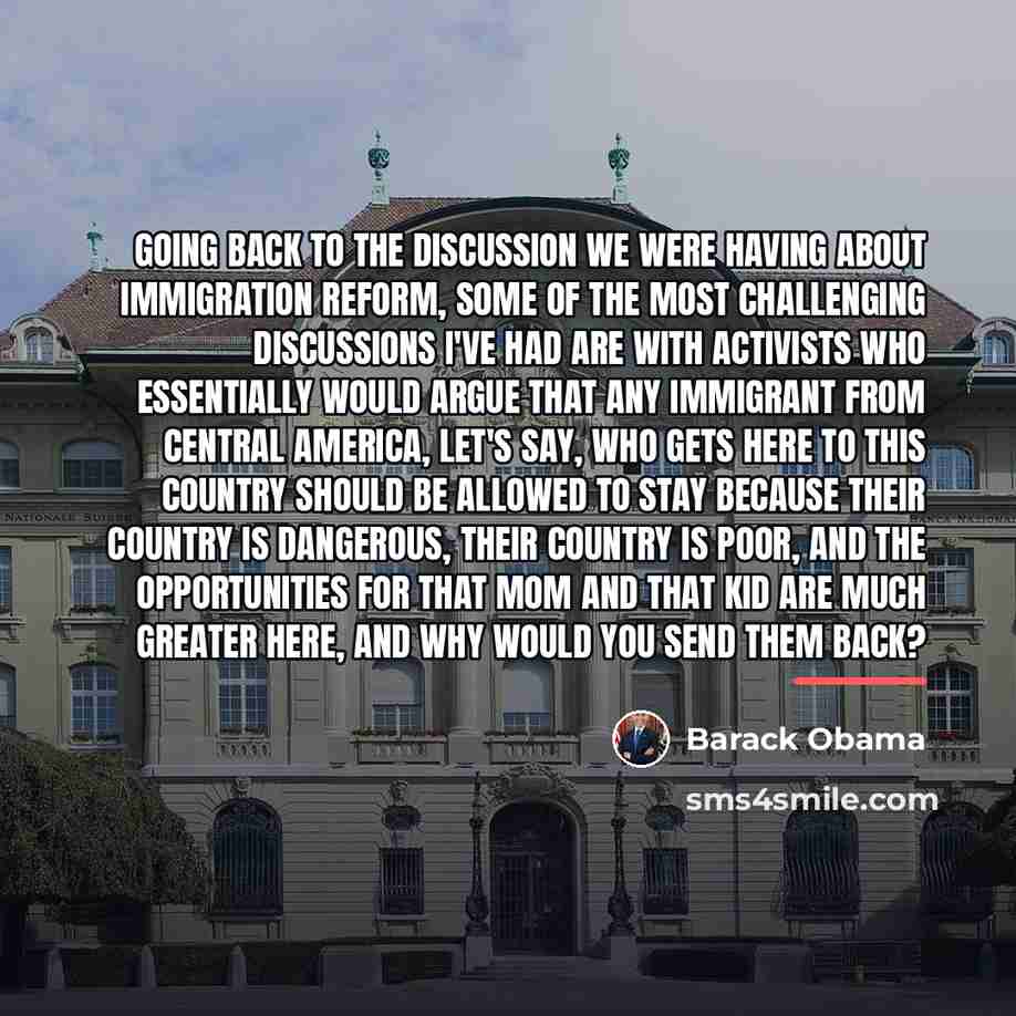 “Going back to the discussion we were having about immigration…” quote by Barack Obama