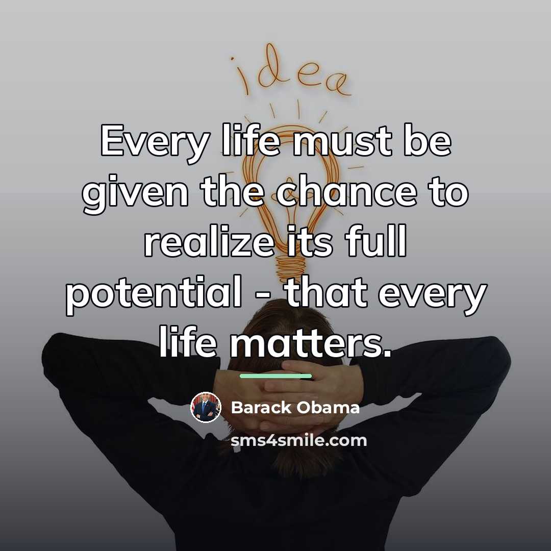 “Every life must be given the chance to realize its…” quote by Barack Obama