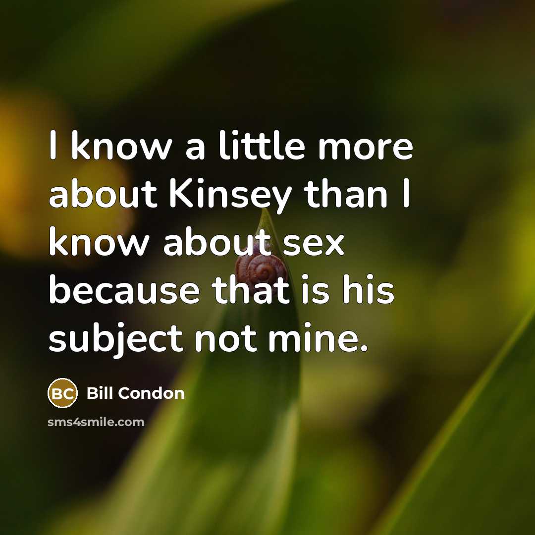 “I know a little more about Kinsey than I know…” quote by Bill Condon