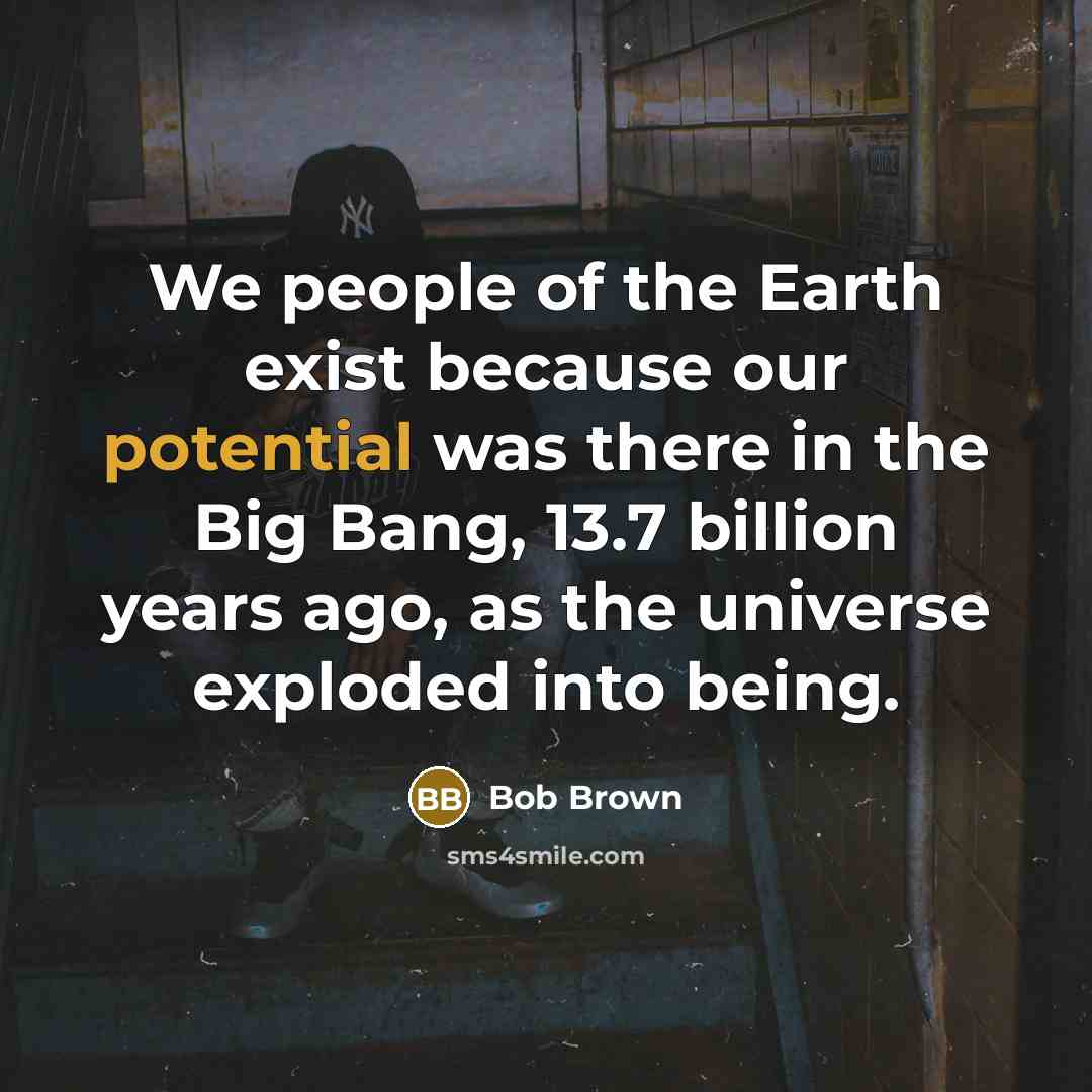 “We people of the Earth exist because our potential was…” quote by Bob Brown