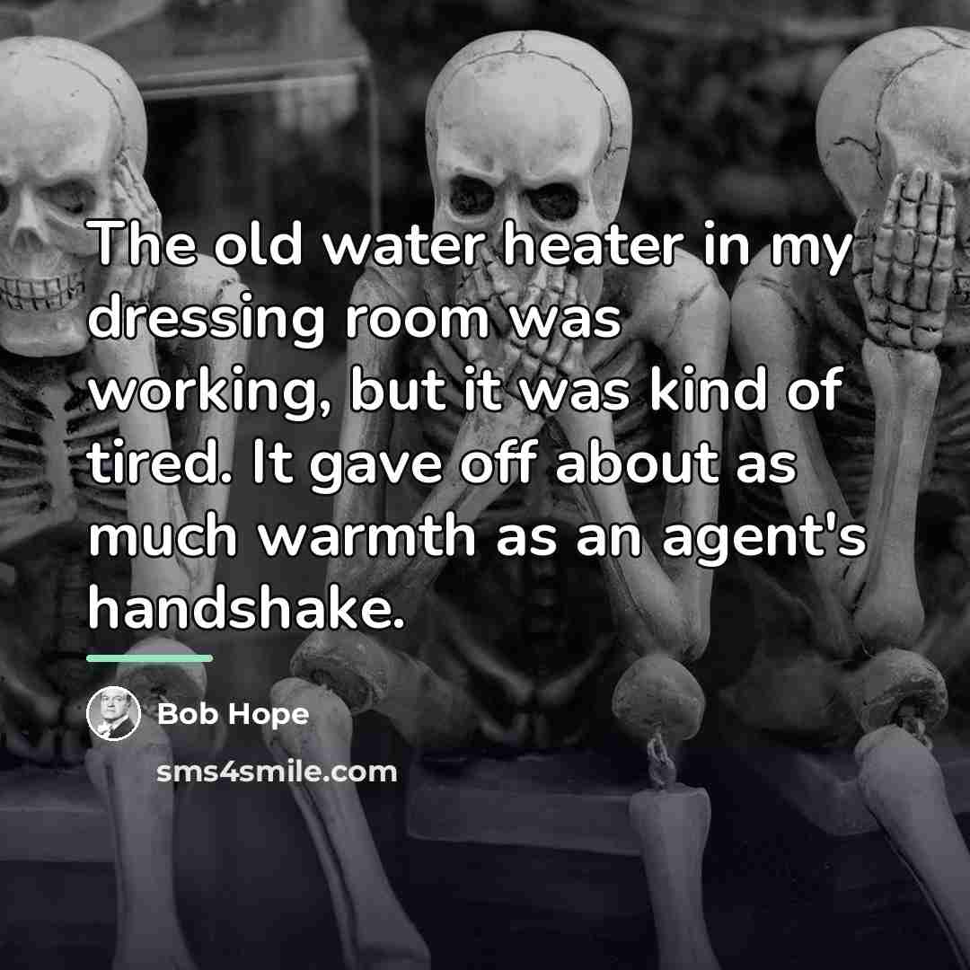 “The old water heater in my dressing room was working,…” quote by Bob Hope