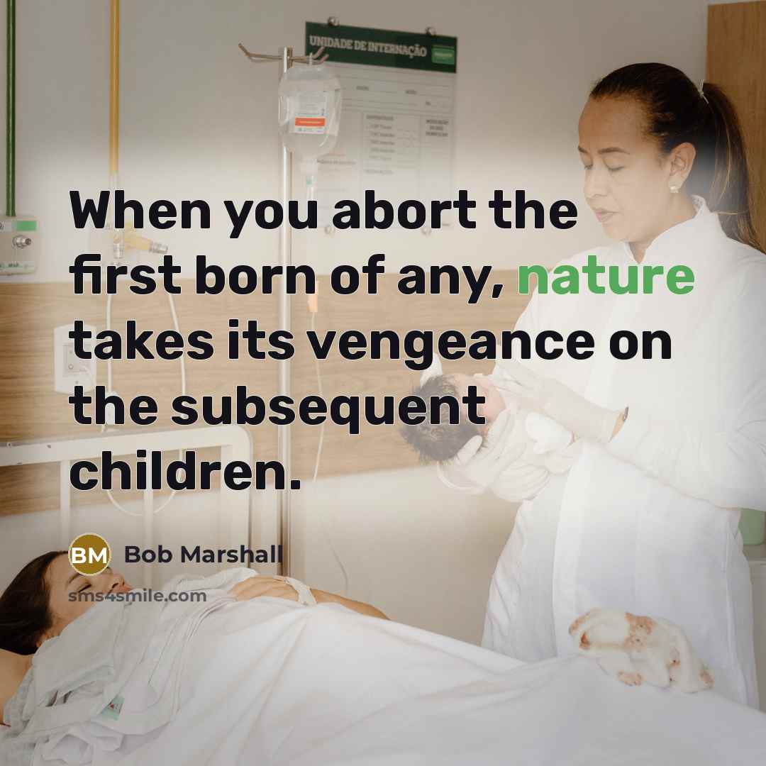 “When you abort the first born of any, nature takes…” quote by Bob Marshall