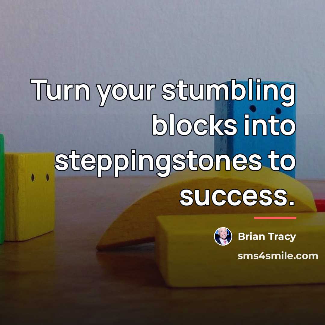 “Turn your stumbling blocks into steppingstones to success.…” quote by Brian Tracy