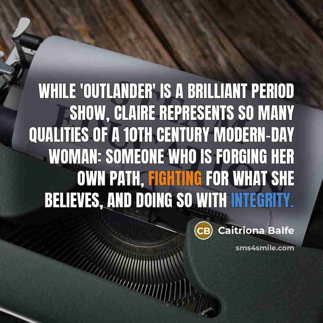 “While 'Outlander' is a brilliant period show, Claire represents so…” quote by Caitriona Balfe