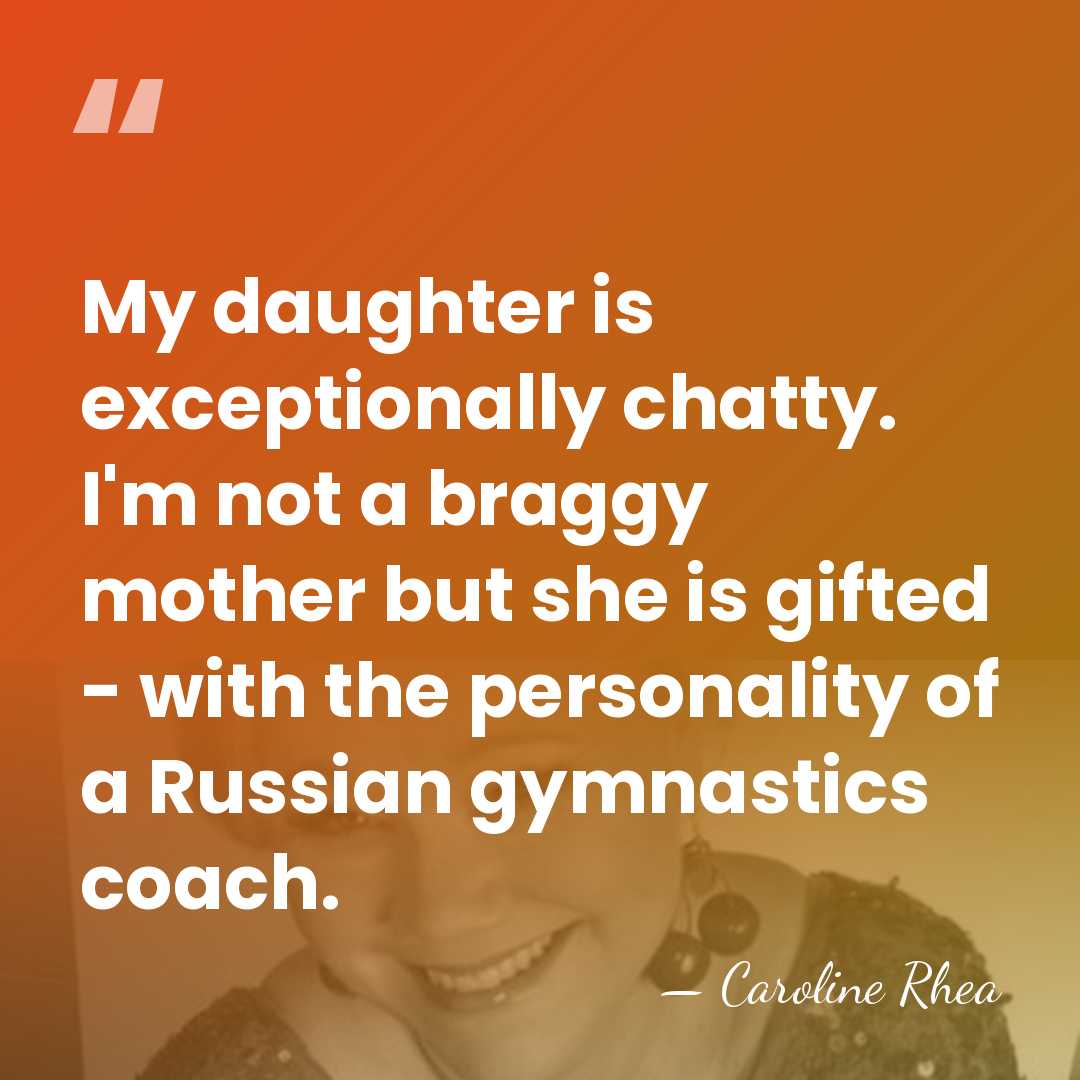 My daughter is exceptionally chatty. I'm not a braggy mother but she&hellip; - Caroline Rhea