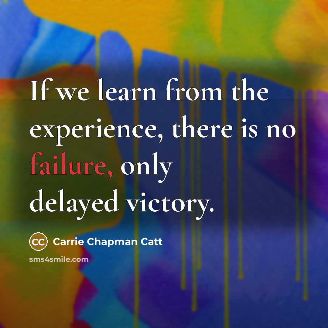 “If we learn from the experience, there is no failure,…” quote by Carrie Chapman Catt