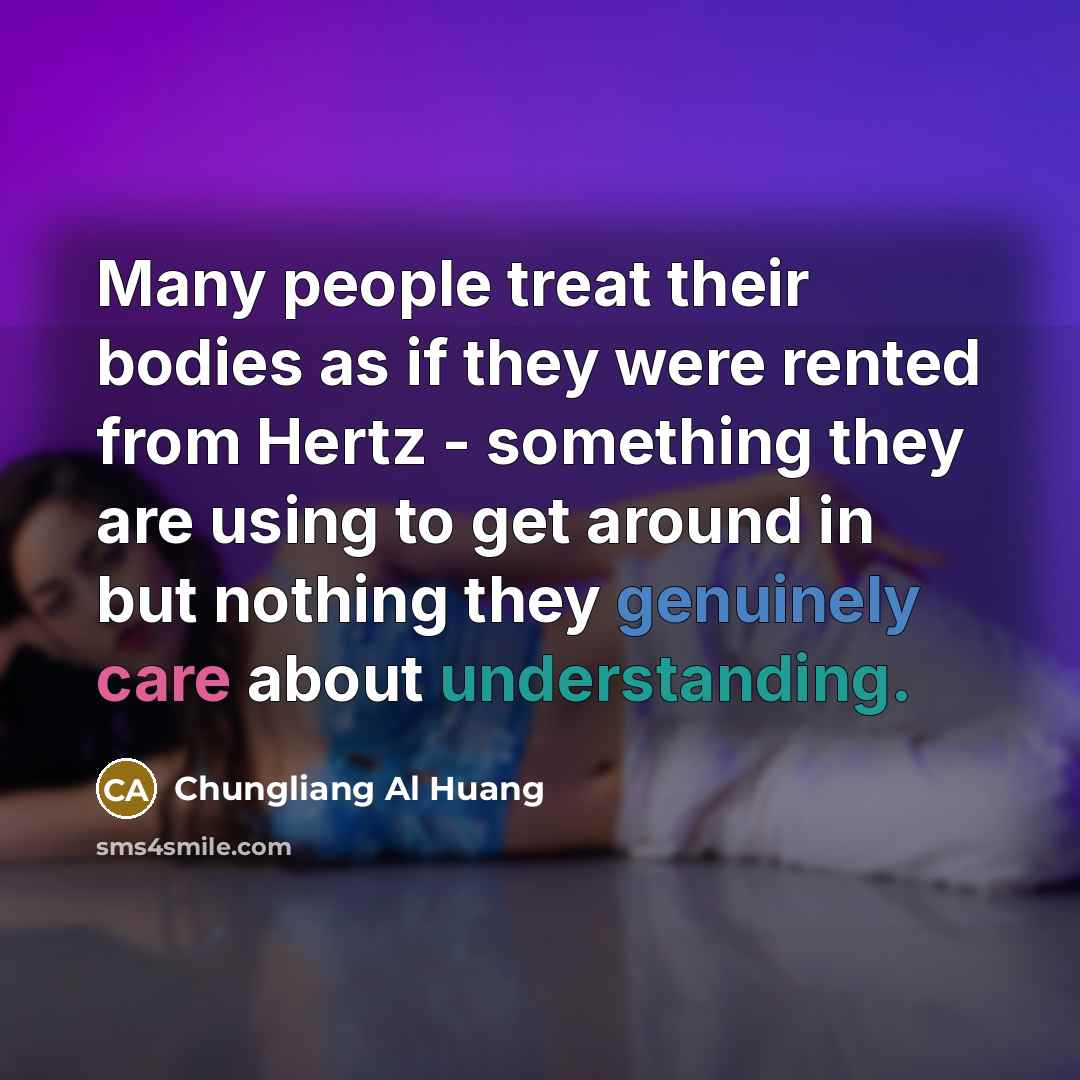 “Many people treat their bodies as if they were rented…” quote by Chungliang Al Huang