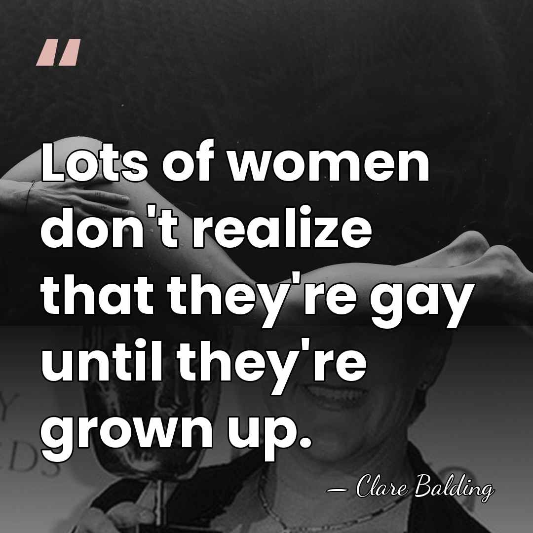 Lots of women don't realize that they're gay until they're grown up. - Clare Balding