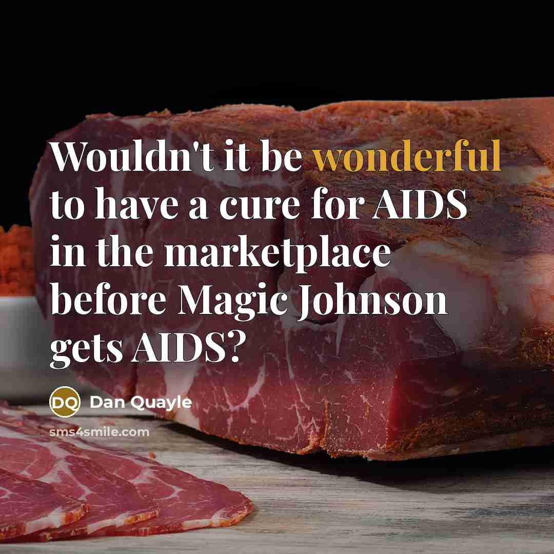 “Wouldn't it be wonderful to have a cure for AIDS…” quote by Dan Quayle
