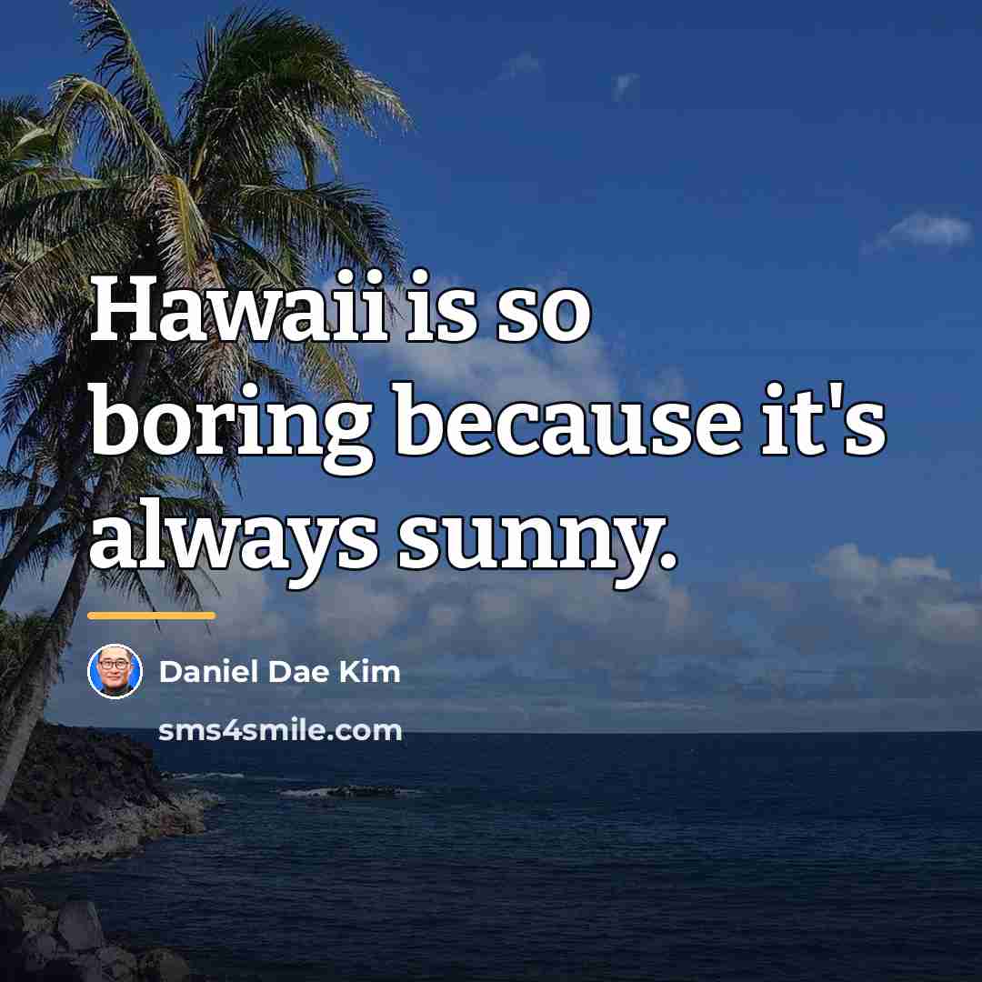 “Hawaii is so boring because it's always sunny.…” quote by Daniel Dae Kim