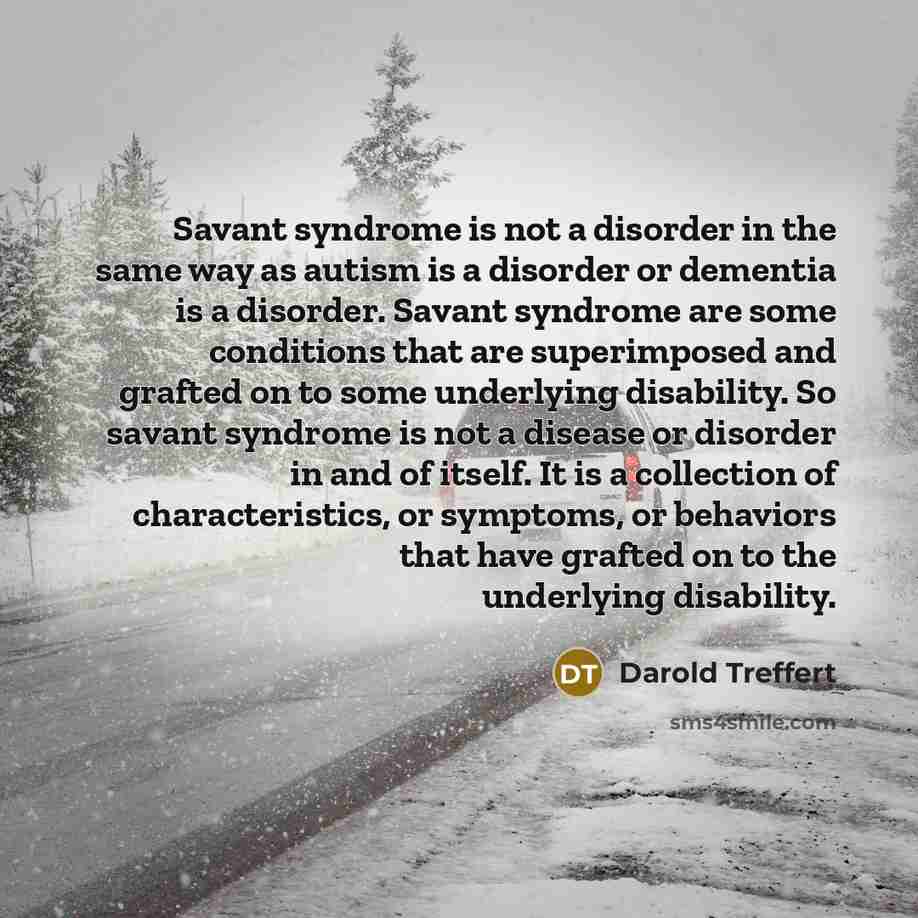 “Savant syndrome is not a disorder in the same way…” quote by Darold Treffert