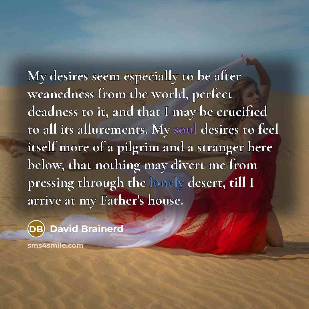 “My desires seem especially to be after weanedness from the…” quote by David Brainerd