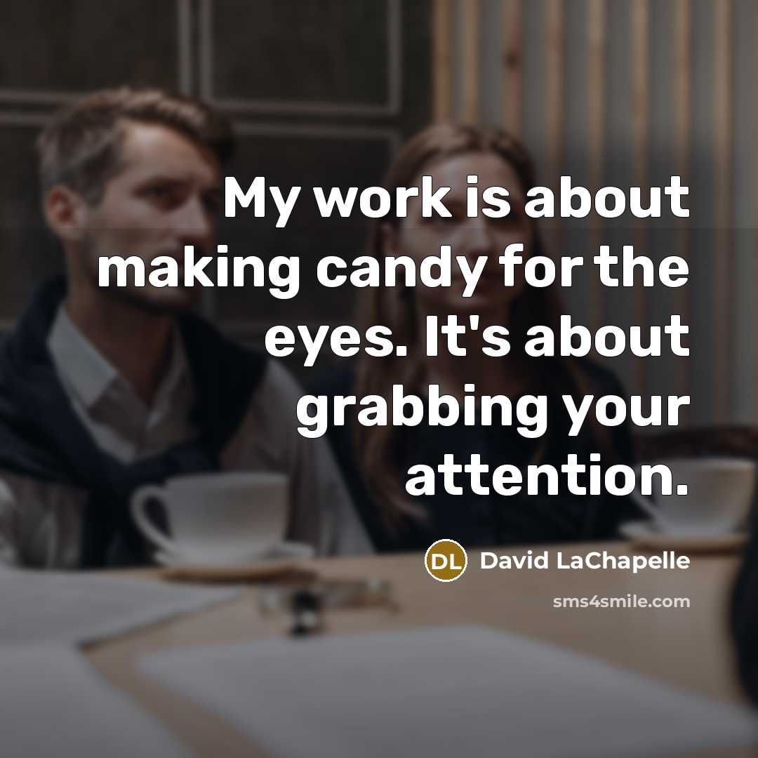 “My work is about making candy for the eyes. It's…” quote by David LaChapelle