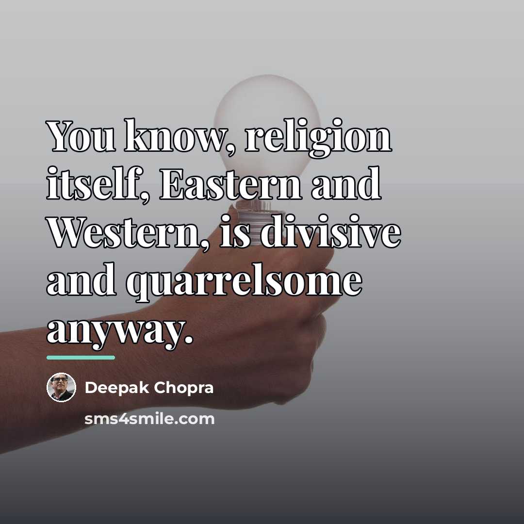 “You know, religion itself, Eastern and Western, is divisive and…” quote by Deepak Chopra