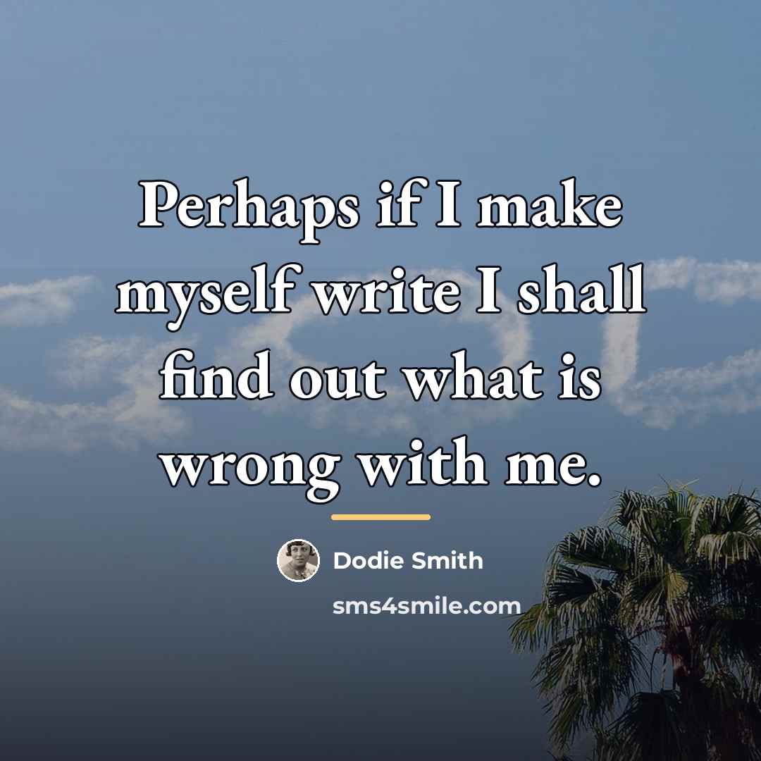 “Perhaps if I make myself write I shall find out…” quote by Dodie Smith