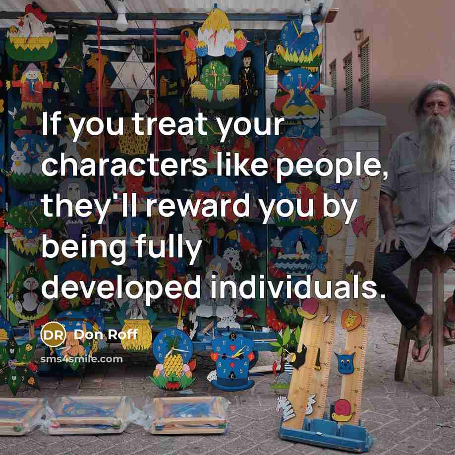 “If you treat your characters like people, they'll reward you…” quote by Don Roff