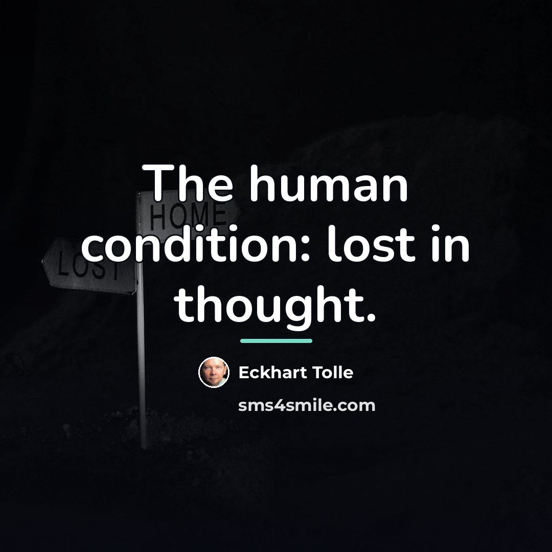 “The human condition: lost in thought.…” quote by Eckhart Tolle