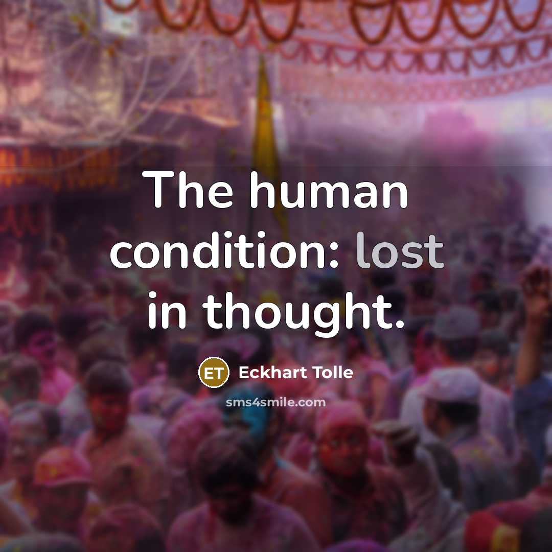 “The human condition: lost in thought.” quote by Eckhart Tolle